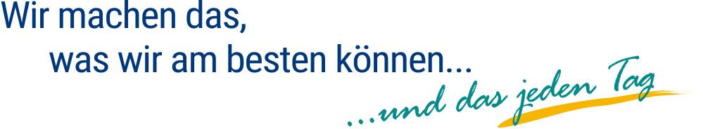 Wir machen das, was wir am besten können... und das jeden Tag